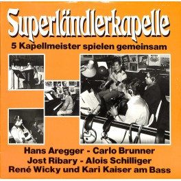 Superländlerkapelle Hans Aregger, Carlo Brunner, Jost Ribary, Alois Schilliger, René Wicky Und Kari Kaiser - Kapellmeister spielen gemeinsam