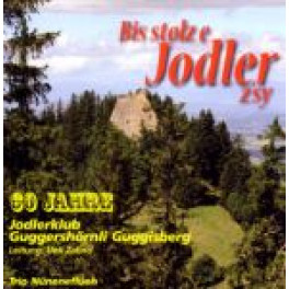 CD Bis stolz e Jodler z'sy - Jodlerklub Guggershörnli Guggisbärg