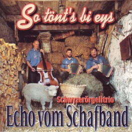 CD So tönt's bi eys, Schwyzerörgelitrio Echo vom Schafband