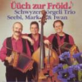 CD Üüch zur Fröid - Schwyzerörgeli-Trio Seebi, Mark & Iwan