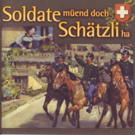 CD Soldate müend doch Schätzli ha - 25 Soldatenlieder