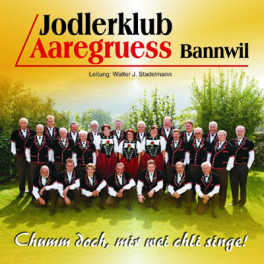 CD Chumm doch, mir wei chli singe - Jodlerklub Aaregruess Bannwil