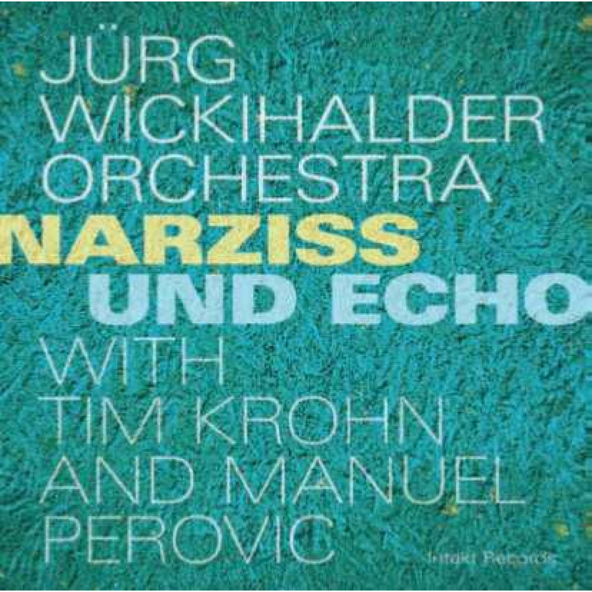 CD Narziss und Echo - JÜRG WICKIHALDER ORCHESTRA CD Narziss und Echo - JÜRG WICKIHALDER ORCHESTRA